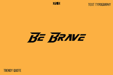 Be Brave  Bold Text Calligraphy Slogan For T-Shirt Designs