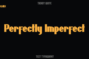 Perfectly Imperfect Modern Bold Text Typography Quote For T-Shirt Designs