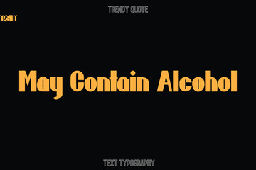 May Contain Alcohol Modern Bold Text Typography Quote For T-Shirt Designs