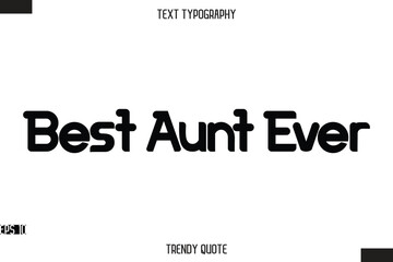 Best Aunt Ever  Bold Calligraphy Text Trendy Quote For T-Shirt Designs
