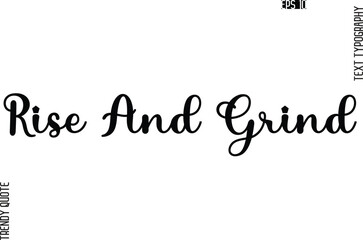 Rise And Grind Stylish Text Typography Trendy Quote For T-Shirt Designs