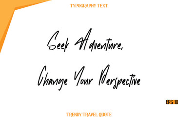 Seek Adventure, Change Your Perspective  Modern Calligraphy Handwritten Text Trendy Travel Caption
