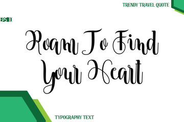Roam To Find Your Heart   Modern Text Calligraphy Trendy Travel Quote