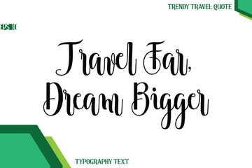 Obraz premium Travel Far, Dream Bigger Modern Text Calligraphy Trendy Travel Quote