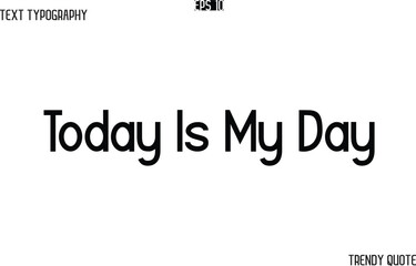 Today Is My Day  Modern Text Typography Trendy Slogan For T-Shirt Designs