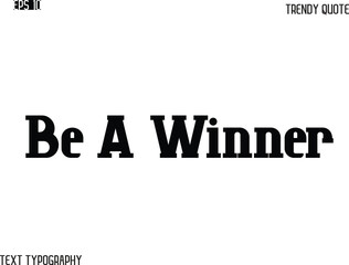 Be A Winner  Stylish Bold Typography Text Trendy Quote For T-Shirt Designs