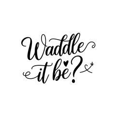 Fototapeta premium Waddle It Be?. Baby Shower Quote Vector Design Isolated on White Background