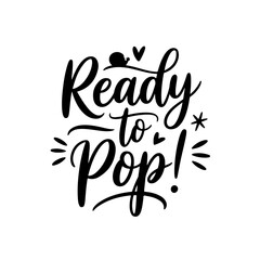 Ready To Pop!. Baby Shower Quote Vector Design Isolated on White Background