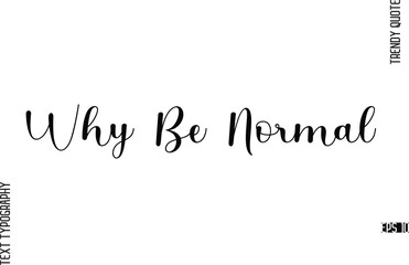 Why Be Normal  Cursive Typography Lettering Trendy Slogan For T-Shirt Designs