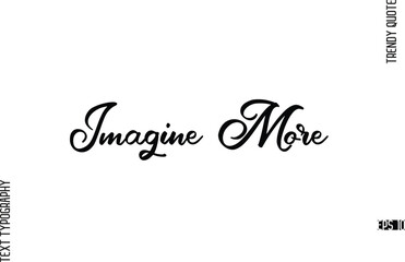 Imagine More  Cursive Hand Lettering Trendy Caption For T-Shirt Designs