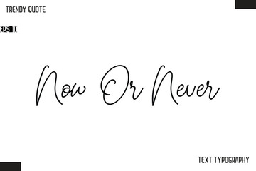 Now Or Never Text Typescript Trendy Quote For T-Shirt Designs