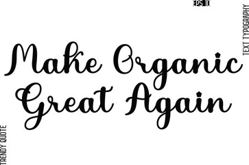Make Organic Great Again Stylish Text Typography Trendy Quote For T-Shirt Designs