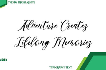 Adventure Creates Lifelong Memories  Cursive Stylish Text Calligraphy Trendy Travel Quote