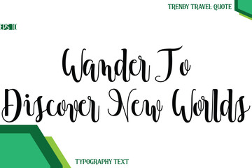 Fototapeta premium Wander To Discover New Worlds Modern Text Calligraphy Trendy Travel Quote