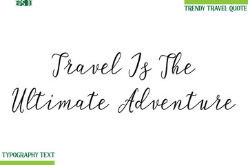 Travel Is The Ultimate Adventure   Handwritten Typography Text Travel Quotation