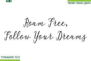 Roam Free, Follow Your Dreams   Handwritten Typography Text Travel Quotation