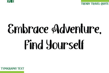 Embrace Adventure, Find Yourself  Bold Modern Typography Text Trendy Travel Phrase