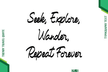 Seek, Explore, Wander, Repeat Forever  Cursive Typography Lettering Trendy Traveling Quote