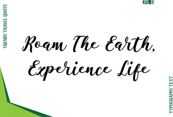 Roam The Earth, Experience Life   Modern Typescript Text Trendy Travel Caption