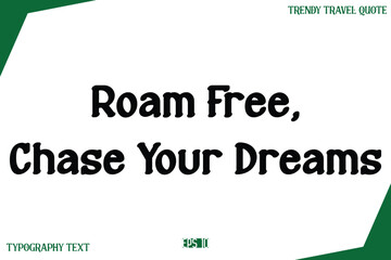 Roam Free, Chase Your Dreams Modern Text Typography Trendy Travel Slogan or Caption