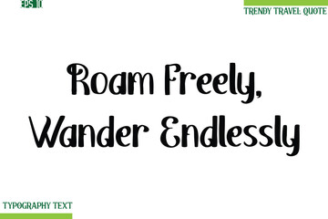 Roam Freely, Wander Endlessly  Bold Modern Typography Text Trendy Travel Phrase