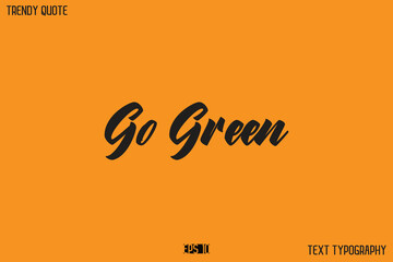 Go Green  Modern Calligraphy Text Quotation For T-Shirt Designs