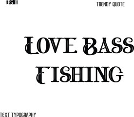Love Bass Fishing Retro Bold Typography Trendy Caption For T-Shirt Designs