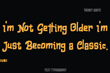 I'm Not Getting Older I'm Just Becoming a Classic.  Bold Typography Text Quote For T-Shirt Designs