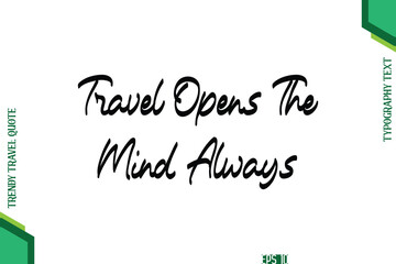 Travel Opens The Mind Always  Cursive Typography Lettering Trendy Traveling Quote