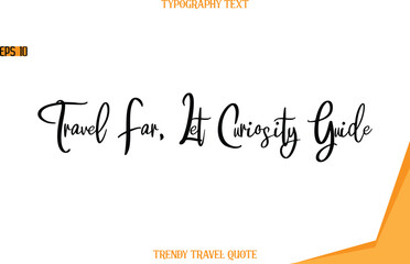 Travel Far, Let Curiosity Guide  Modern Text Hand Lettering Trendy Travel Quote