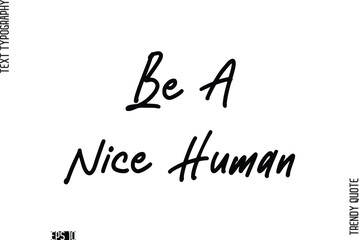 Be A Nice Human  Stylish Cursive Typography Text Trendy Quote For T-Shirt Designs
