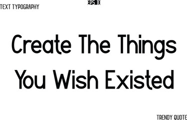 Fototapeta premium Create The Things You Wish Existed Modern Text Typography Trendy Slogan For T-Shirt Designs