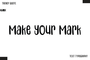 Make Your Mark  Modern Bold Text Typescript Trendy Quote For T-Shirt Designs