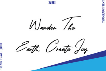 Wander The Earth, Create Joy  Typography Lettering Trendy Travel Caption