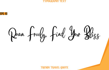 Roam Freely, Find Your Bliss  Modern Text Hand Lettering Trendy Travel Quote