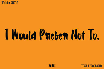 I Would Prefer Not To.  Modern Text Calligraphy Quotation For T-Shirt Designs