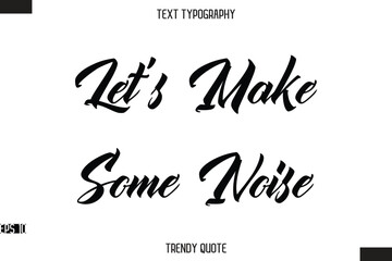 Let's Make Some Noise  Stylish Text Typography Quote For T-Shirt Designs