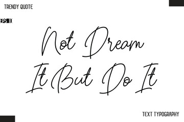 Not Dream It But Do It  Text Typescript Trendy Quote For T-Shirt Designs