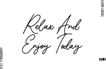 Relax And Enjoy Today  Modern Cursive Text Typography Trendy Slogan For T-Shirt Designs