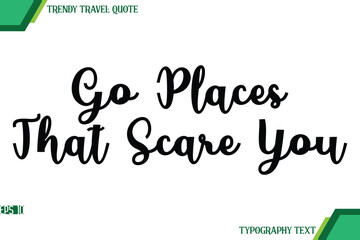 Obraz premium Go Places That Scare You Cursive Text Typography Trendy Travel Quote