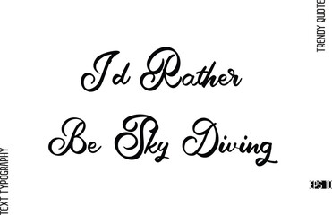 I'd Rather Be Sky Diving  Cursive Hand Lettering Trendy Caption For T-Shirt Designs