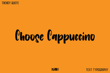 Choose Cappuccino  Modern Text Calligraphy Quotation For T-Shirt Designs