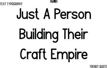Just A Person Building Their Craft Empire Modern Text Typography Trendy Slogan For T-Shirt Designs