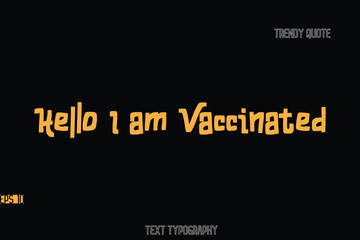 Hello I am Vaccinated Bold Typography Text Quote For T-Shirt Designs