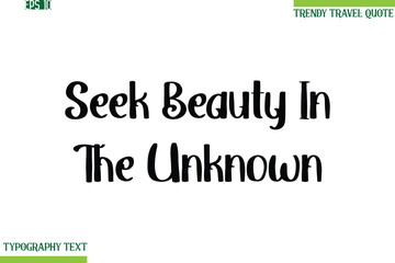 Seek Beauty In The Unknown  Bold Modern Typography Text Trendy Travel Phrase