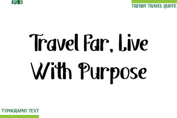 Travel Far, Live With Purpose  Bold Modern Typography Text Trendy Travel Phrase