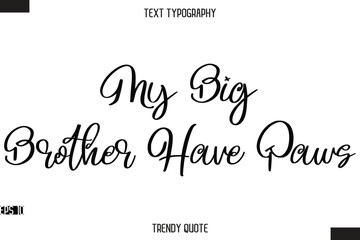 My Big Brother Have Paws  Stylish Calligraphy Text Trendy Quote For T-Shirt Designs