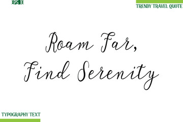 Roam Far, Find Serenity   Handwritten Typography Text Travel Quotation