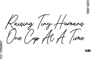 Raising Tiny Humans One Cup At A Time  Modern Cursive Text Typography Trendy Slogan For T-Shirt Designs