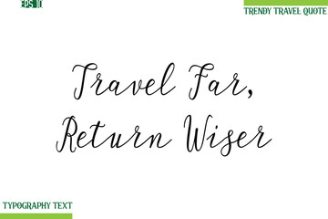 Travel Far, Return Wiser    Handwritten Typography Text Travel Quotation